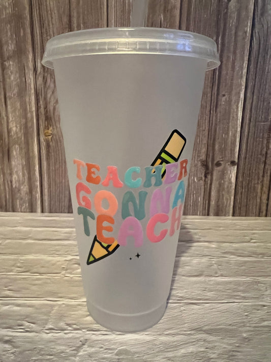 Teacher Gonna Teach 24oz Cold Cups
