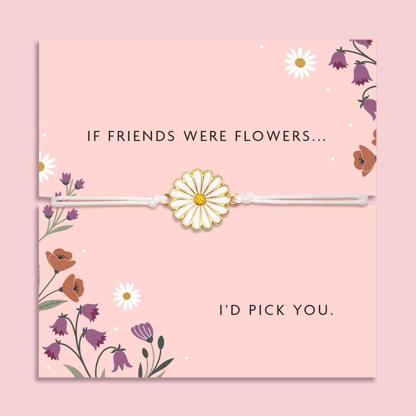If Friends Were Flowers... I'd Pick You Bracelet